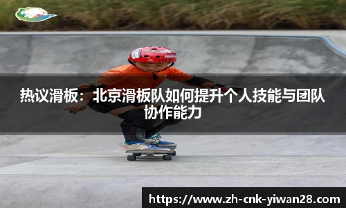 热议滑板：北京滑板队如何提升个人技能与团队协作能力