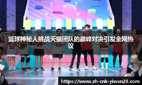 篮球神秘人挑战天猫团队的巅峰对决引发全网热议